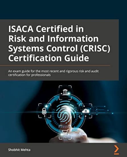 ISACA Certified in Risk and Information Systems Control (CRISC®) Exam Guide