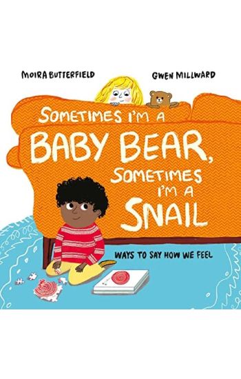 Sometimes I'm a Baby Bear, Sometimes I'm a Snail: Ways to Say How We Feel