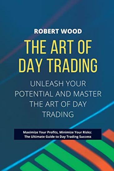 THE ART OF DAY TRADING - Unleash Your Potential and Master the Art of Day Trading.