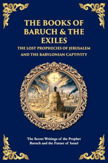 The Books of Baruch & The Exiles - The Lost Prophecies of Jerusalem and the Babylonian Captivity