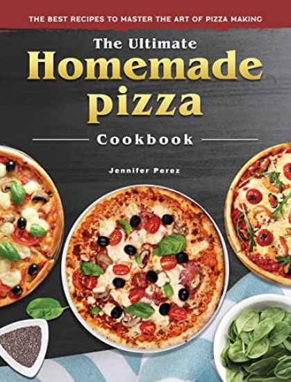 The Ultimate Homemade Pizza Cookbook