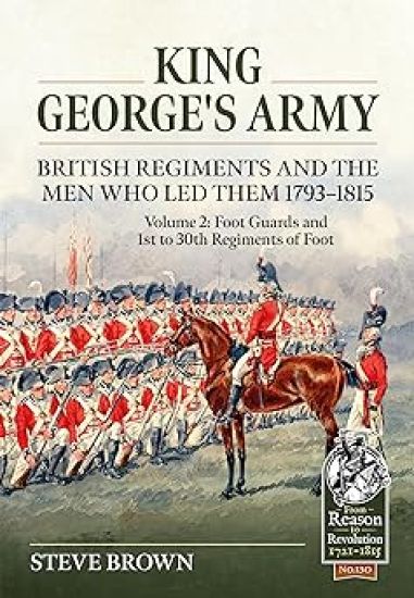 King George’s Army - British Regiments and the Men Who Led Them 1793-1815 Volume 2