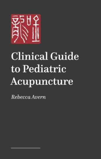 Clinical Guide to Pediatric Acupuncture