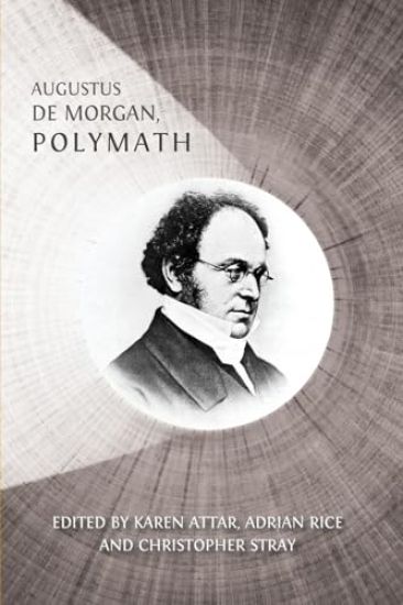Augustus De Morgan, Polymath: New Perspectives on his Life and Legacy
