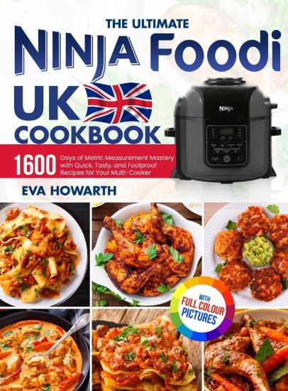 The Ultimate Ninja Foodi UK Cookbook: 1600 Days of Metric Measurement Mastery with Quick, Tasty, and Foolproof Recipes for Your Multi-Cooker｜Fu