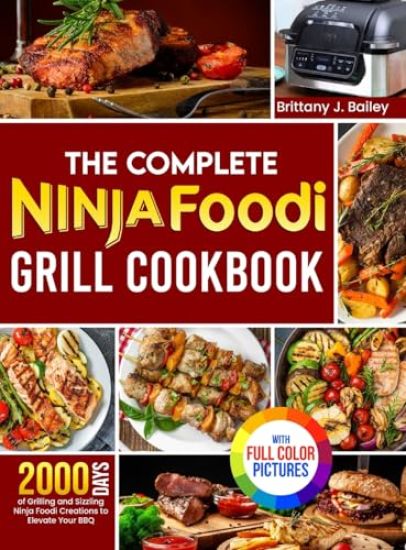 The Complete Ninja Foodi Grill Cookbook: 2000 Days of Grilling and Sizzling Ninja Foodi Creations to Elevate Your BBQ｜Full Color Edition