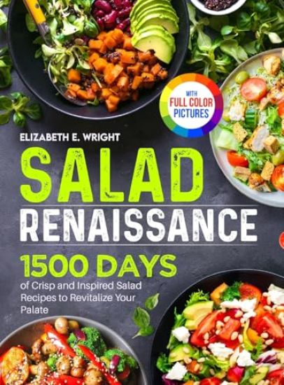 Salad Renaissance: 1500 Days of Crisp and Inspired Salad Recipes to Revitalize Your Palate｜Full Color Edition