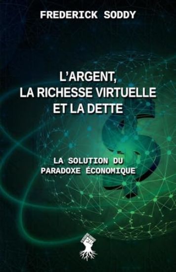 L'argent, la richesse virtuelle et la dette: La solution du paradoxe économique