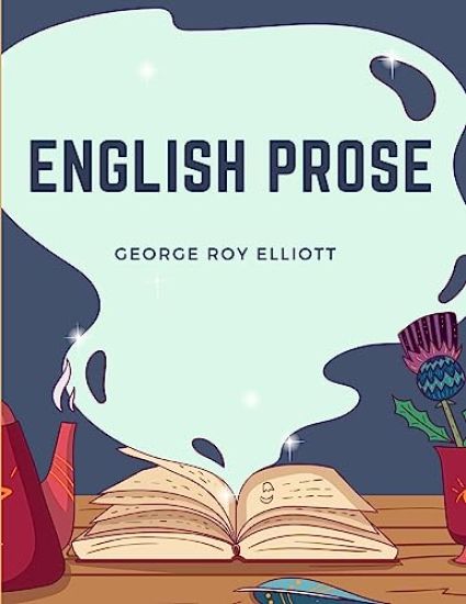 English Prose: A Series of Related Essays for the Discussion and Practice of the Art of Writing
