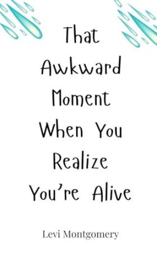 That Awkward Moment When You Realize You're Alive