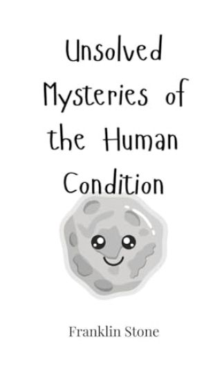 Unsolved Mysteries of the Human Condition