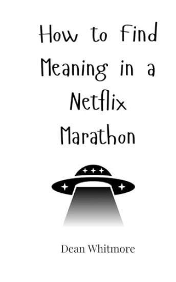 How to Find Meaning in a Netflix Marathon