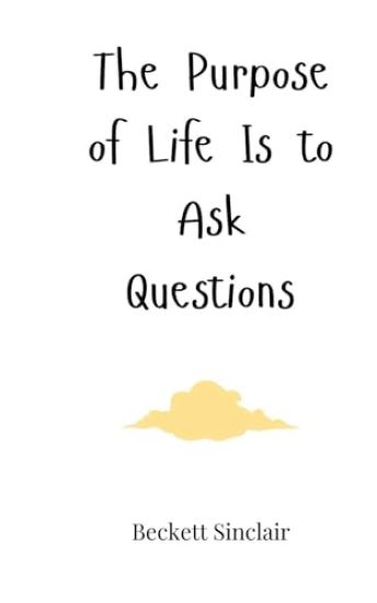 The Purpose of Life Is to Ask Questions