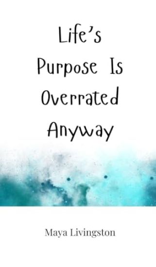 Life's Purpose Is Overrated Anyway