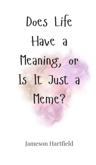 Does Life Have a Meaning, or Is It Just a Meme?