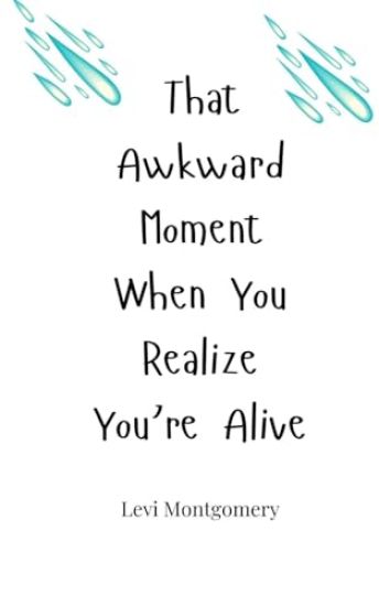 That Awkward Moment When You Realize You're Alive