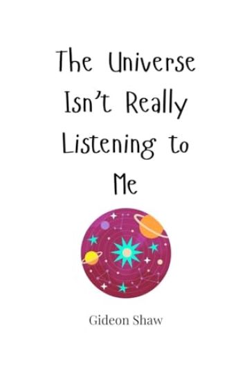 The Universe Isn't Really Listening to Me