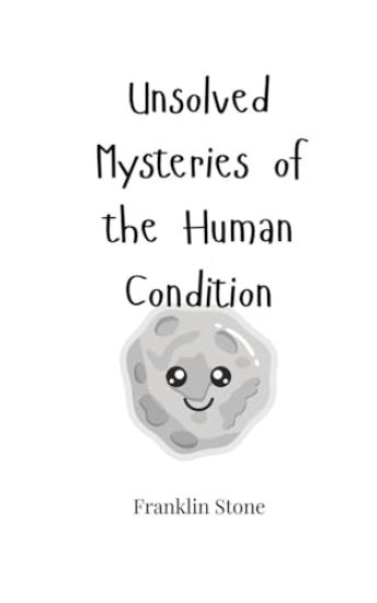 Unsolved Mysteries of the Human Condition