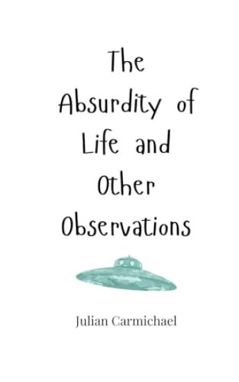 The Absurdity of Life and Other Observations