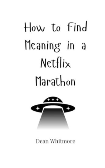 How to Find Meaning in a Netflix Marathon