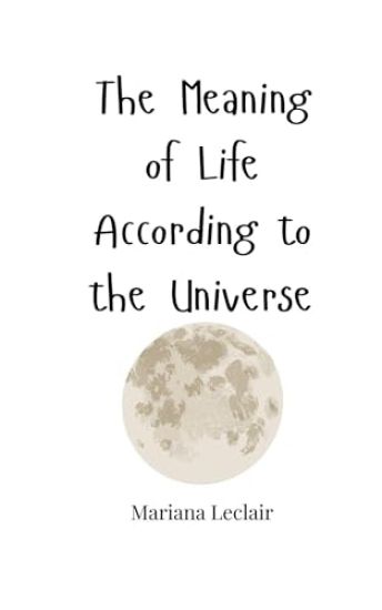 The Meaning of Life According to the Universe