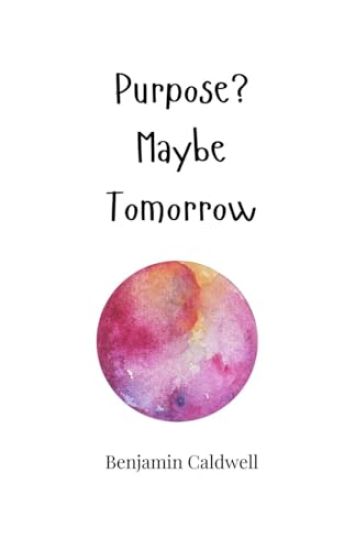Purpose? Maybe Tomorrow