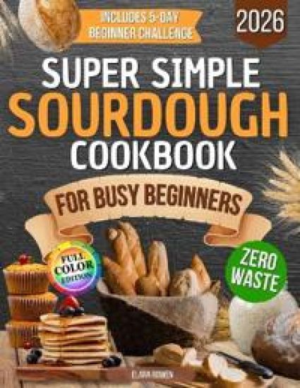 Super Simple Sourdough Cookbook for Busy Beginners