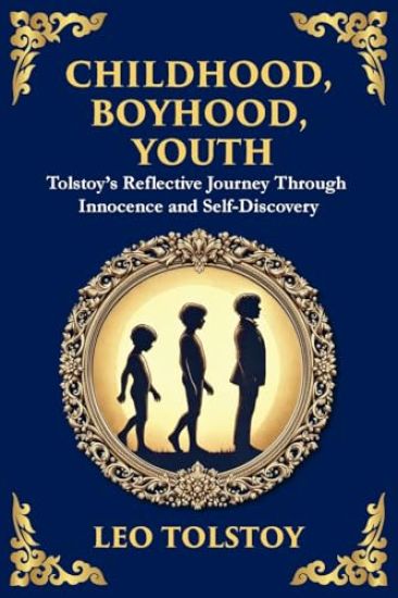 Childhood, Boyhood, Youth: A Coming-of-Age Journey Through Innocence, Growth, and Self-Discovery (Large Print Deluxe Edition For Easy Reading)