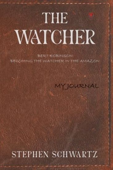 The Watcher: Bert Robinson: Becoming the Watcher in the Amazon