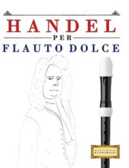 Handel per Flauto Dolce: 10 Pezzi Facili per Flauto Dolce Libro per Principianti