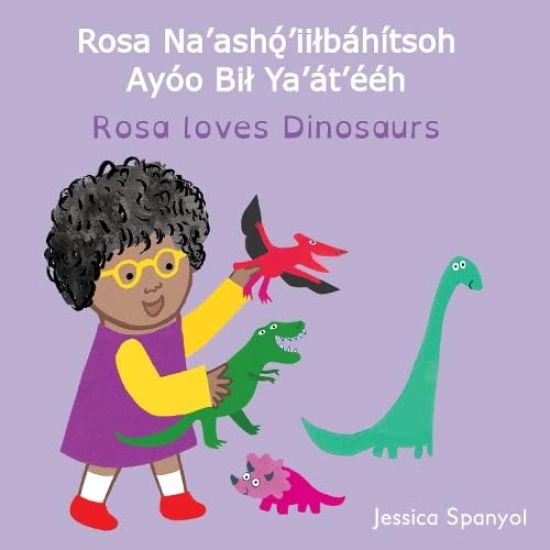 Rosa Na’asho´’iilbáhítsoh Ayóo Bil Ya’át’ééh / Rosa loves Dinosaurs