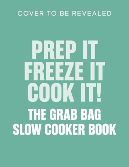 Prep it, Freeze it, Cook it! The Grab Bag Slow Cooker Book