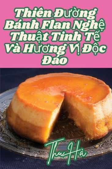 Thiên Ðu?ng Bánh Flan Ngh? Thu?t Tinh T? Và Huong V? Ð?c Ðáo