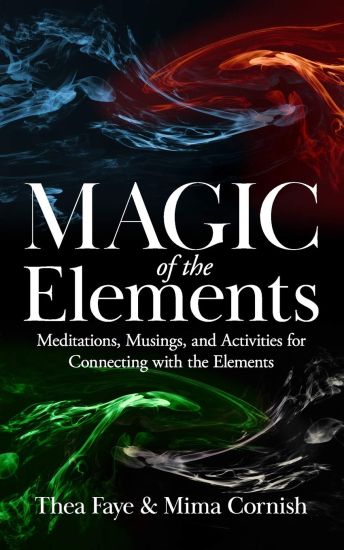 The Magic of the Elements: Meditations, Musings, and Activities for Connecting with the Elements