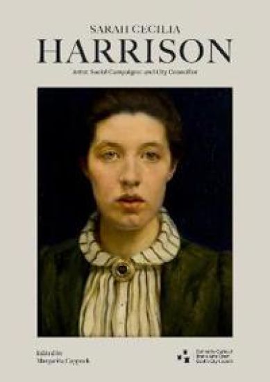 Sarah Cecilia Harrison (1863-1941): Artist, Social Campaigner and City Councillor