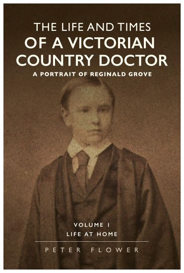 The Life And Times Of A Victorian Country Doctor : A Portrait Of Reginald Grove