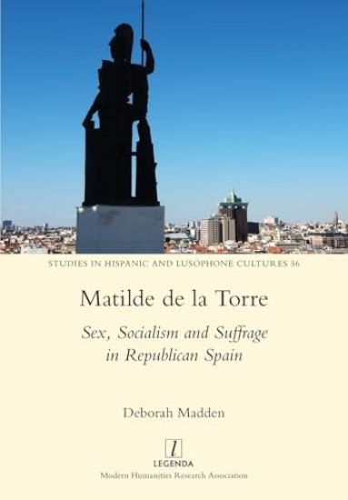 Matilde de la Torre: Sex, Socialism and Suffrage in Republican Spain