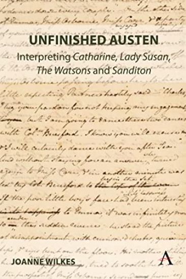 Unfinished Austen: Interpreting "Catharine", "Lady Susan", "The Watsons" and "Sanditon"