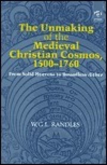The Unmaking of the Medieval Christian Cosmos, 1500–1760
