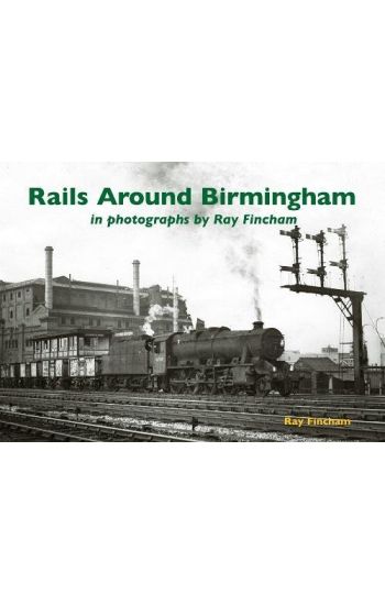 Rails Around Birmingham in photographs by Ray Fincham