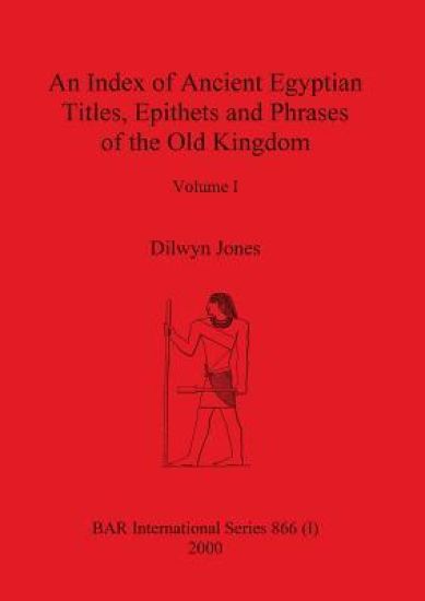 An Index of Ancient Egyptian Titles, Epithets and Phrases of the Old Kingdom Volume I