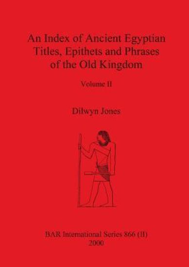 An Index of Ancient Egyptian Titles, Epithets and Phrases of the Old Kingdom Volume II
