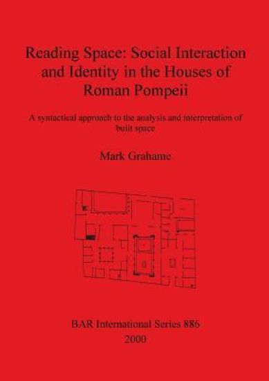 Reading Space: Social Interaction and Identity in the Houses of Roman Pompeii