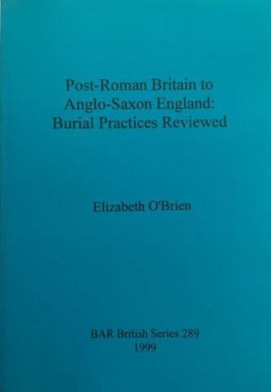 Post-Roman Britain to Anglo-Saxon England: Burial Practices Reviewed