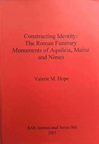 Constructing Identity: The Roman Funerary Monuments of Aquileia Mainz and Nimes