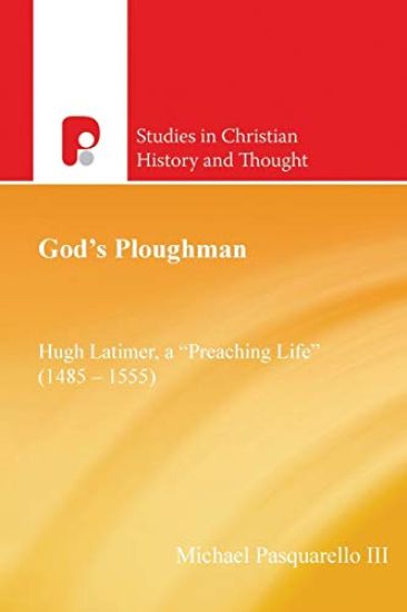 God's Ploughman: Hugh Latimer, a "preaching Life" (1485-1555)