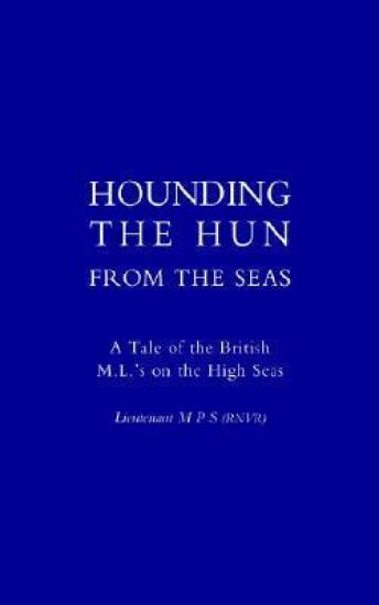 Hounding the Hun from the Seas. A Tale of the British M.L.'s on the High Seas