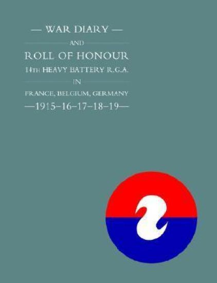 War Diary and Roll of Honour 14th Heavy Battery R.G.A. in France, Belgium, Germany 1915-1919