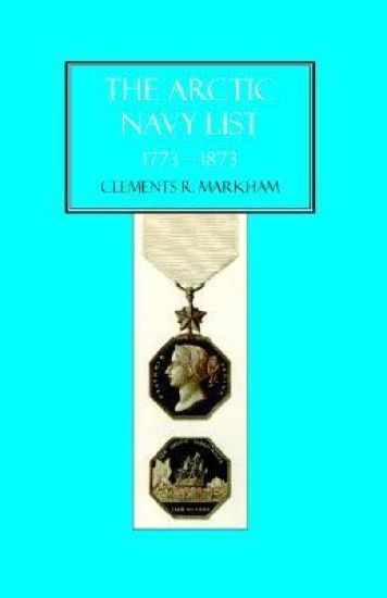 Arctic Navy List, a Century of Arctic and Antarctic Officers 1773-1873