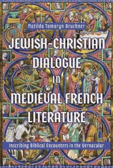 Jewish-Christian Dialogue in Medieval French Literature: Inscribing Biblical Encounters in the Vernacular